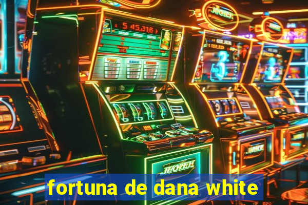 fortuna de dana white